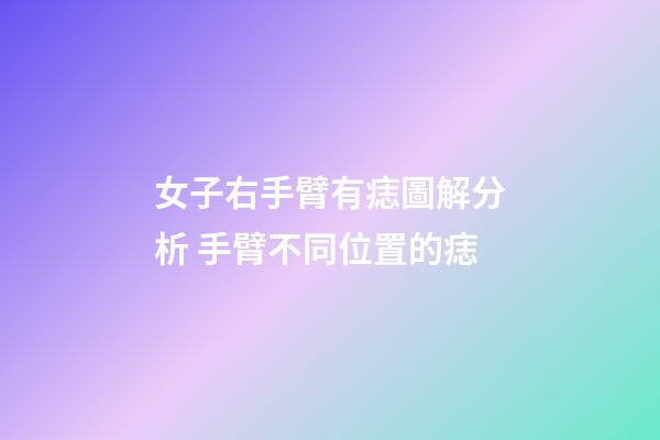女子右手臂有痣圖解分析 手臂不同位置的痣